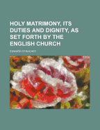 Holy Matrimony, Its Duties and Dignity, as Set Forth by the English Church