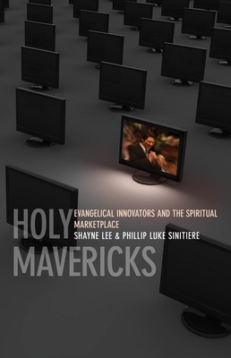 Holy Mavericks: Evangelical Innovators and the Spiritual Marketplace - Sinitiere, Phillip Luke, and Lee, Shayne
