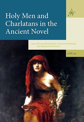 Holy Men and Charlatans in the Ancient Novel - Panayotakis, Stelios (Editor), and Schmeling, Gareth (Editor), and Paschalis, Michael (Editor)