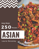 Holy Moly! 250 Asian Recipes: Greatest Asian Cookbook of All Time