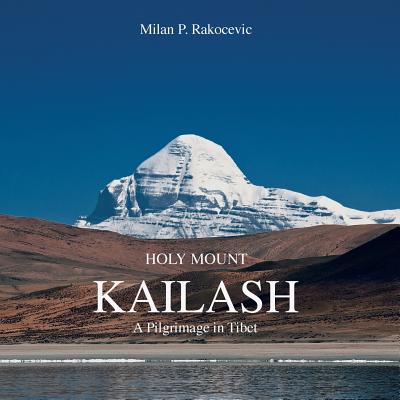 Holy Mount Kailash: A Pilgrimage in Tibet - Rakocevic, Milan P