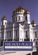 Holy Place: Architecture, Ideology, and History in Russia