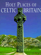 Holy Places of Celtic Britain: A Photographic Portrait of Sacred Albion - Sharp, Mick