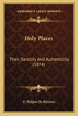 Holy Places: Their Sanctity and Authenticity (1874) - De Rivieres, F Philpin