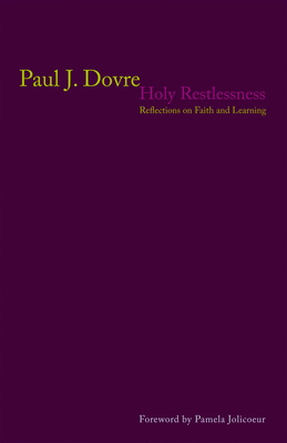 Holy Restlessness: Reflections on Faith and Learning - Dovre, Paul J