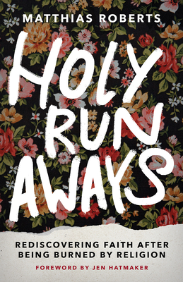 Holy Runaways: Rediscovering Faith After Being Burned by Religion - Roberts, Matthias, and Hatmaker, Jen (Foreword by)