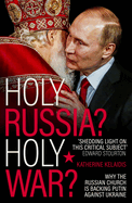 Holy Russia? Holy War?: Why the Russian Church is Backing Putin Against Ukraine