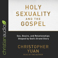 Holy Sexuality and the Gospel: Sex, Desire, and Relationships Shaped by God's Grand Story