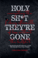 Holy Sh*t, They're Gone: Navigating the F*cking Aftermath of Loss Without the Bullsh*t