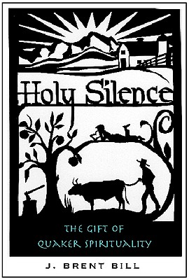 Holy Silence: The Gift of Quaker Spirituality - Bill, J Brent