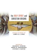 Holy Spirit and Christian Origins: Essays in Honor of James D. G. Dunn