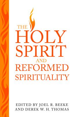 Holy Spirit and Reformed Spirituality: A Tribute to Geoffrey Thomas - Thomas, Derek (Editor), and Beeke, Joel R (Editor)