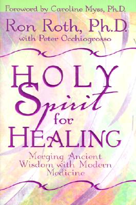 Holy Spirit for Healing: Merging Ancient Wisdom with Modern Medicine - Roth, Ron, Ph.D., and Occhiofrosso, Peter