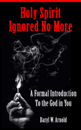 Holy Spirit Ignored No More: A Formal Introduction to the God in You