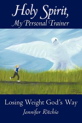Holy Spirit, My Personal Trainer: Losing Weight God's Way - Ritchie, Jennifer