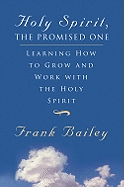 Holy Spirit, the Promised One: Learning How to Grow and Work with the Holy Spirit