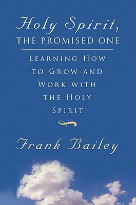 Holy Spirit, the Promised One: Learning How to Grow and Work with the Holy Spirit - Bailey, Frank