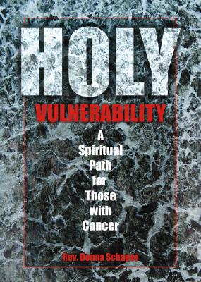 Holy Vulnerability: A Spiritual Path for Those with Cancer - Schaper, Donna, Rev.