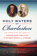 Holy Waters of Charleston: The Compelling Influence of Bishop John England & Father Joseph L. O'Brien