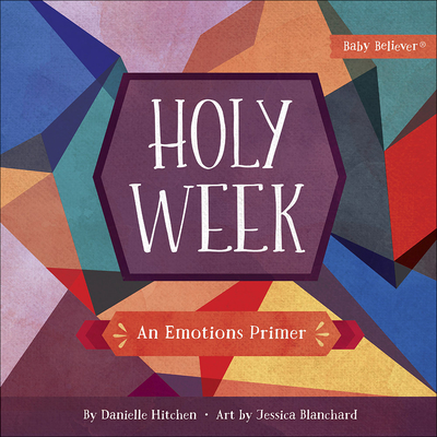 Holy Week: An Emotions Primer - Hitchen, Danielle, and Blanchard, Jessica