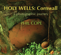 Holy Wells: Cornwall: A Photographic Journey