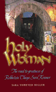 Holy Woman: The Road to Greatness of Rebbetzin Chaya Sara Kramer