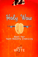 Holy Wow: Boost Your Youth Ministry Creativity