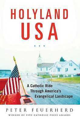 Holyland USA: A Catholic Ride Through America's Evangelical Landscape - Feuerherd, Peter