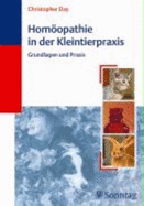 Homopathie in Der Kleintierpraxis: Grundlagen Und Praxis Day, Christopher Veterinary Homoeopathy Tiermedizin Homopathie Veterin?rmedizin Klinische F?cher Pathologie Kleintier Alternative Heilverfahren Hamster Homopathie Homopath Veterin...