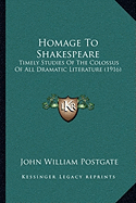 Homage To Shakespeare: Timely Studies Of The Colossus Of All Dramatic Literature (1916)