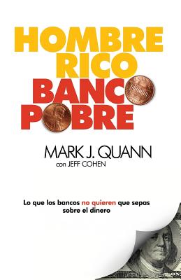 Hombre Rico Banco Pobre: Lo Que Los Bancos No Quieren Que Sepas Sobre El Dinero - Quann, Mark J