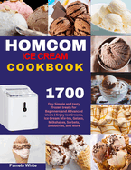 HOMCOM Ice Cream Cookbook: 1700-Day Simple and tasty frozen treats for Beginners and Advanced Users Enjoy Ice Creams, Ice Cream Mix-Ins, Gelato, Milkshakes, Sorbets, Smoothies, and More