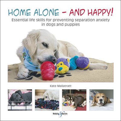 Home Alone and Happy!: Essential Life Skills for Preventing Separation Anxiety in Dogs and Puppies - Murphy, Cheryl, and Mills, Daniel, and Zulch, Helen