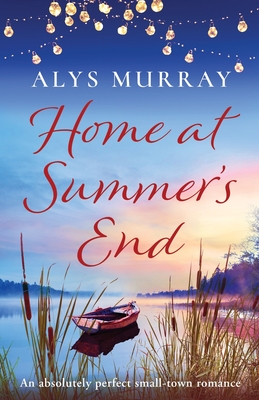 Home at Summer's End: An absolutely perfect small-town romance - Murray, Alys