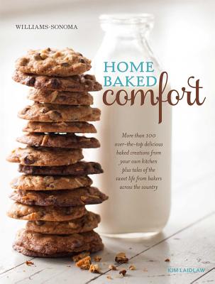 Home Baked Comfort (Williams-Sonoma) (Revised): More Than 100 Over-The-Top Delicious Baked Creations from Your Own Kitchen Plus Tales of the Sweet Life from Bakers Across the Country - Laidlaw, Kim