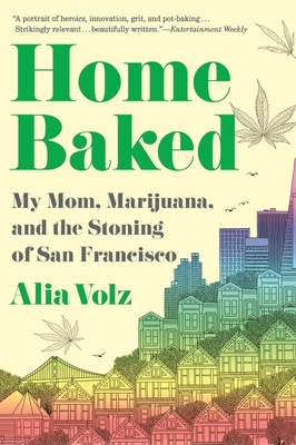 Home Baked: My Mom, Marijuana, and the Stoning of San Francisco - Volz, Alia