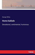 Home ballads: Devotional, sentimental, humorous