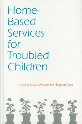 Home-Based Services for Troubled Children - Auclaire, Philip, Dr. (Editor), and Schwartz, Ira M (Editor)