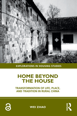 Home Beyond the House: Transformation of Life, Place, and Tradition in Rural China - Zhao, Wei