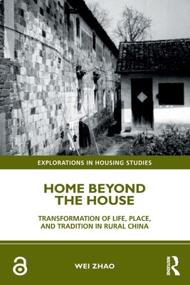 Home Beyond the House: Transformation of Life, Place, and Tradition in Rural China - Zhao, Wei