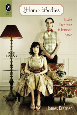 Home Bodies: Tactile Experience in Domestic Space - Krasner, James