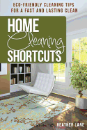 Home Cleaning Shortcuts: Eco-Friendly Cleaning Tips for a Fast and Lasting Clean - Lane, Heather