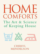 Home Comforts: The Art and Science of Keeping House - Mendelson, Cheryl