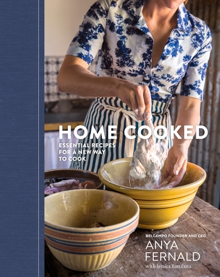 Home Cooked: Essential Recipes for a New Way to Cook [A Cookbook] - Fernald, Anya, and Battilana, Jessica