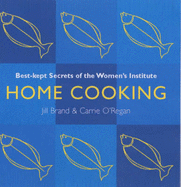 Home Cooking: Best Kept Secrets of the Women's Institute - Brand, Jill