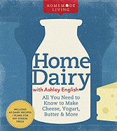 Home Dairy with Ashley English: All You Need to Know to Make Cheese, Yogurt, Butter & More
