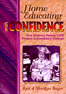 Home Educating with Confidence: How Ordinary Parents Can Produce Extraordinary Children