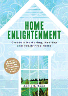 Home Enlightenment: Create a Nurturing, Healthy, and Toxin-Free Home