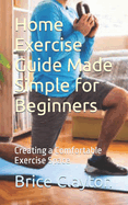 Home Exercise Guide Made Simple for Beginners: Creating a Comfortable Exercise Space
