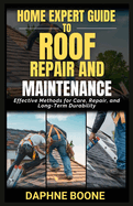 Home Expert Guide To Roof Repair And Maintenance: Effective Methods for Care, Repair, and Long-Term Durability